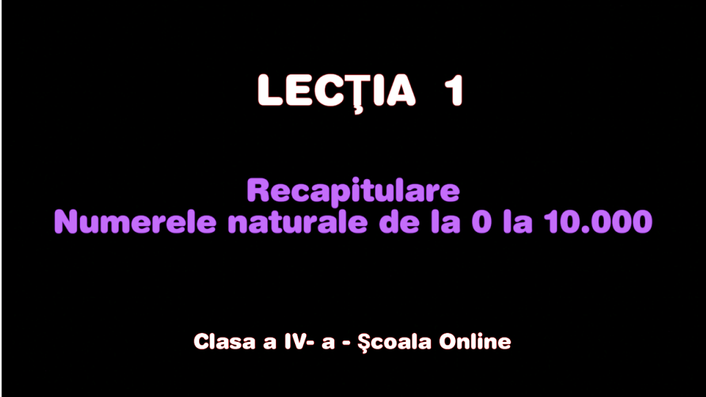 Lecția 1. Recapitulare – Numerele naturale de la 0 la 10.000 (zece mii)- Matematică – Clasa a IV-a