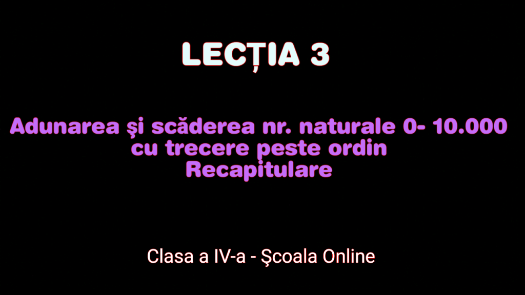 Lecția 3.Adunarea și scăderea nr. naturale 0-10.000 cu trecere peste ordin – Matematică – Clasa a IV-a