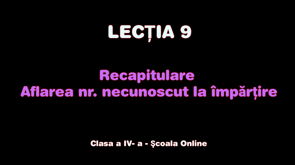 Lecția 9. Aflarea numărului necunoscut la împărţire – Recapitulare – Matematică – Clasa a IV-a