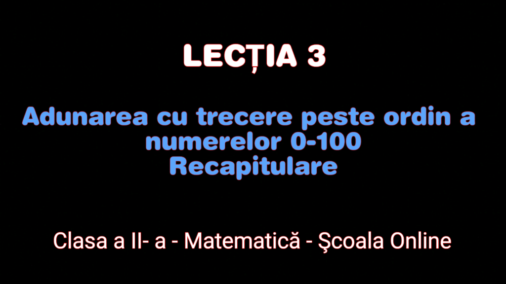 Lecția 3.Recapitulare-Adunări cu trecere peste ordin ale numerelor 0-100 – Matematică – Clasa a II-a