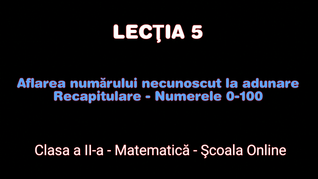 Lecția 5. Aflarea numărului necunoscut la adunare – Recapitulare cls.I – Matematică – Clasa a II-a