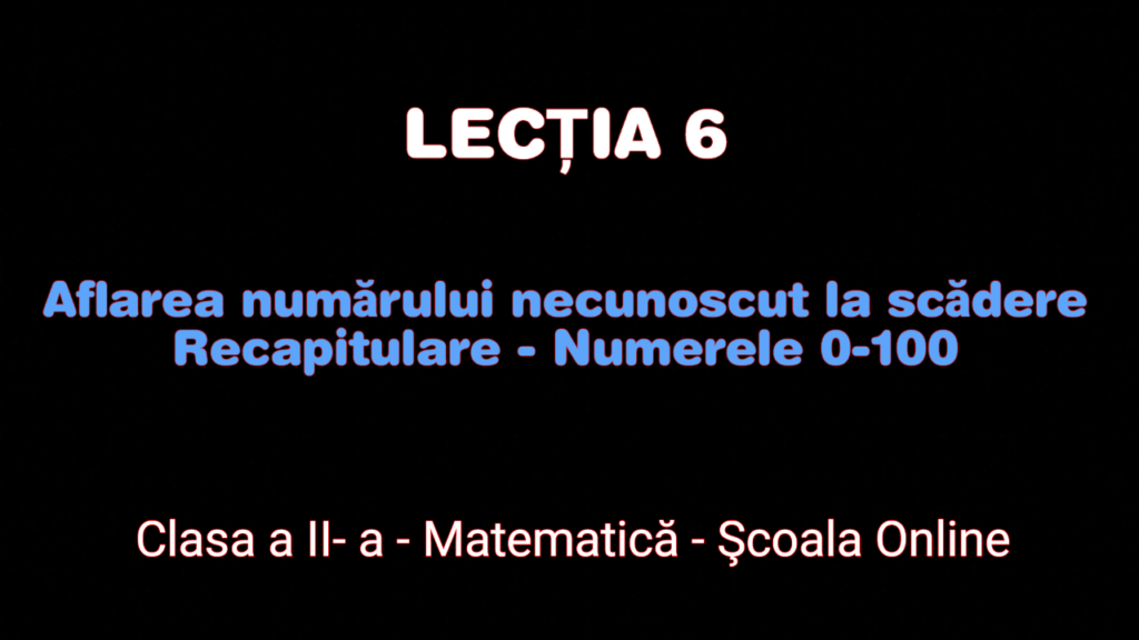 Lecția 6. Aflarea nr. necunoscut la scădere – Numerele 0-100 – Matematică – Clasa a II-a