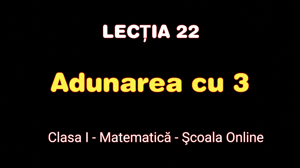 Lecția 22. Adunarea cu 3 – Matematică – Clasa I