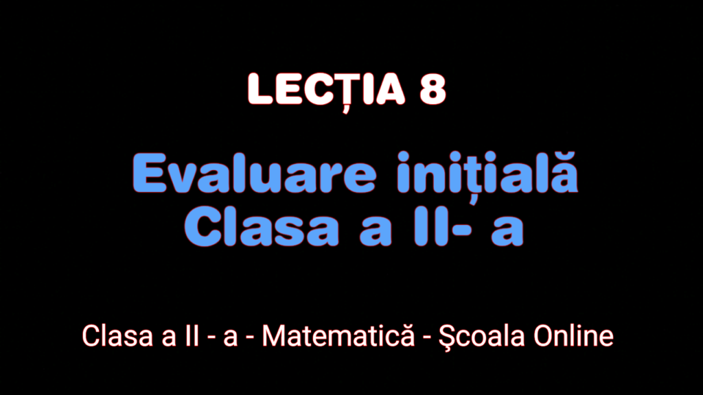 Lecția 8. Evaluare inițială – Matematică – Clasa a II-a
