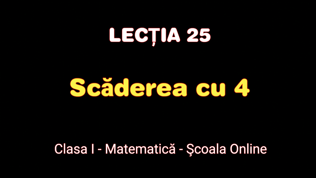 Lecția 25. Scăderea cu 4 – Matematică – Clasa I