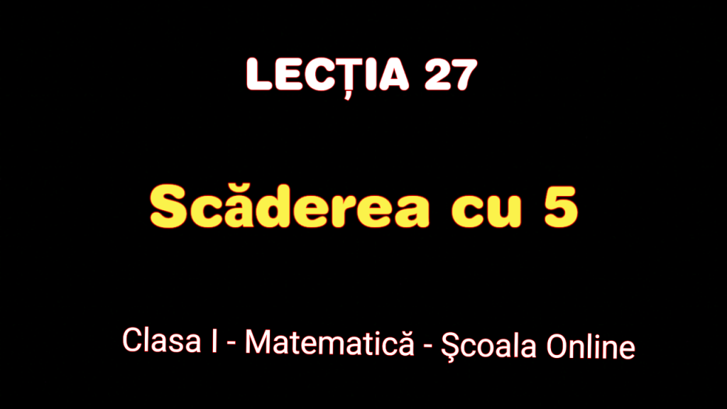 Lecția 27. Scăderea cu 5 – Matematică – Clasa I