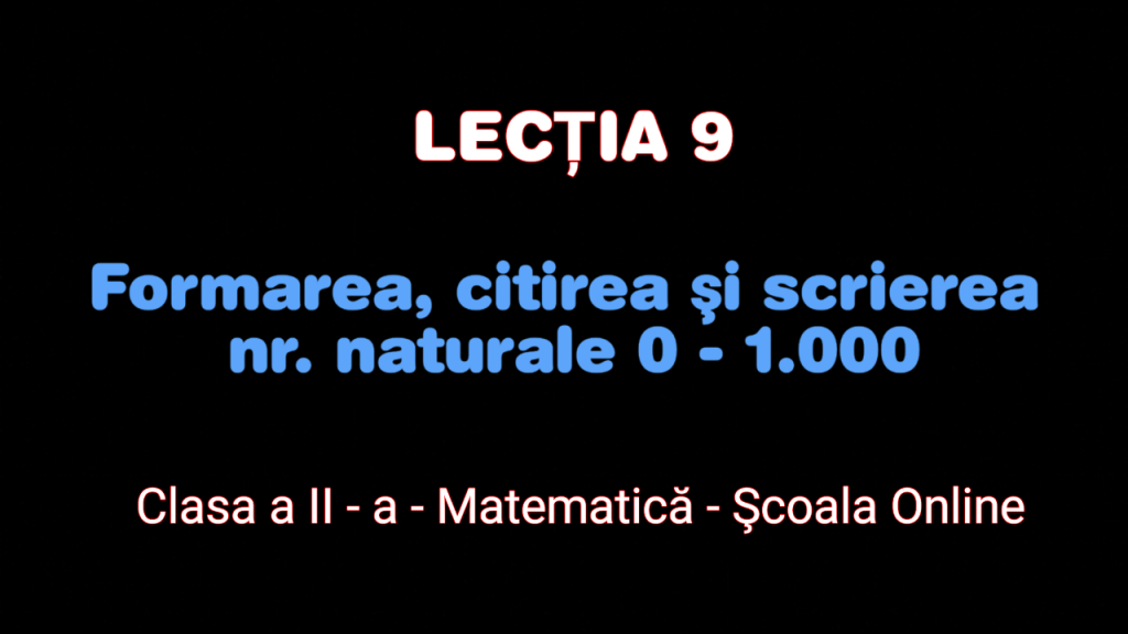 Lecția 9. Formarea, citirea şi scrierea nr. naturale 0 – 1.000 – Matematică – Clasa a II-a