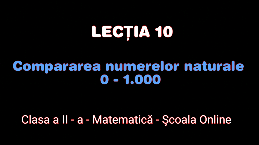 Lecția 10. Compararea numerelor naturale 0 – 1.000 – Matematică – Clasa a II-a