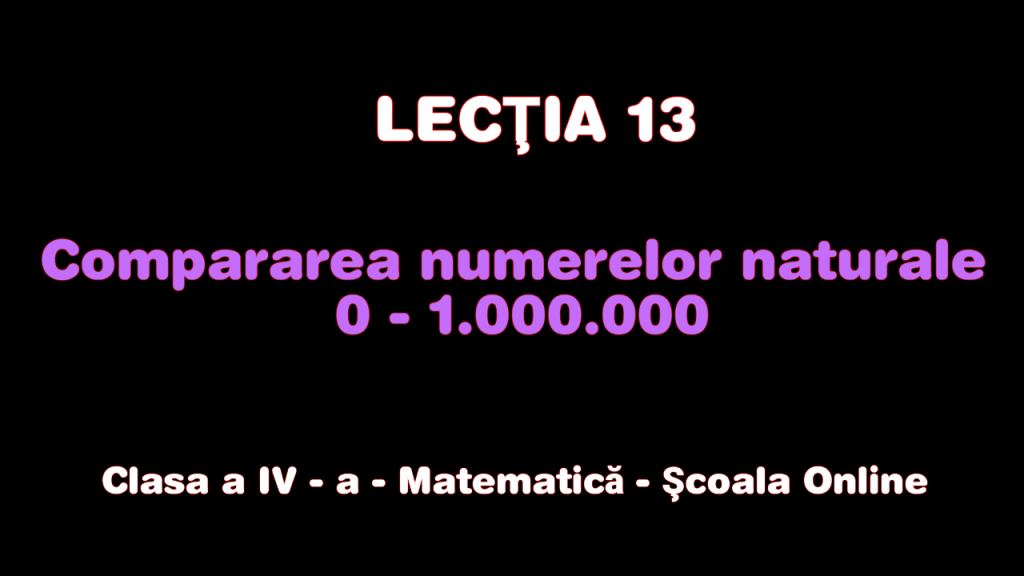 Lecţia 13. Compararea numerelor naturale 0 – 1.000.000 – Matematică – Clasa a IV-a
