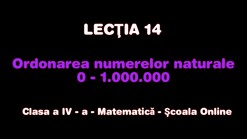 Lecţia 14. Ordonarea numerelor naturale 0 – 1.000.000 – Matematică – Clasa a IV-a