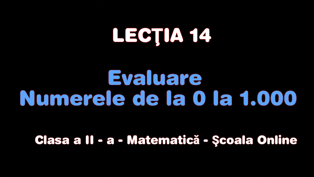 Lecţia 14. Evaluarea primei unități – Nr. de la 0 la 1.000 – Matematică – Clasa a II-a