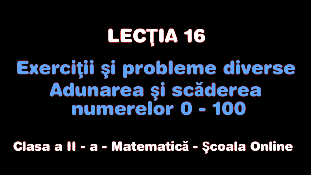 Lecţia 16.Exerciţii şi probleme diverse – Adunarea şi scăderea nr. 0 – 100 – Matematică – Clasa a II-a