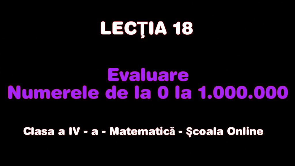 Lecţia 18. Evaluare – Numerele de la 0 la 1.000.000 – Matematică – Clasa a IV-a