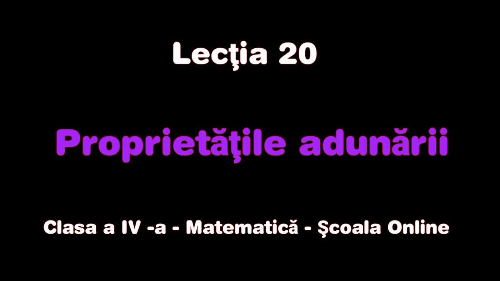 Lecţia 20. Proprietăţile adunării – Matematică – Clasa a IV-a