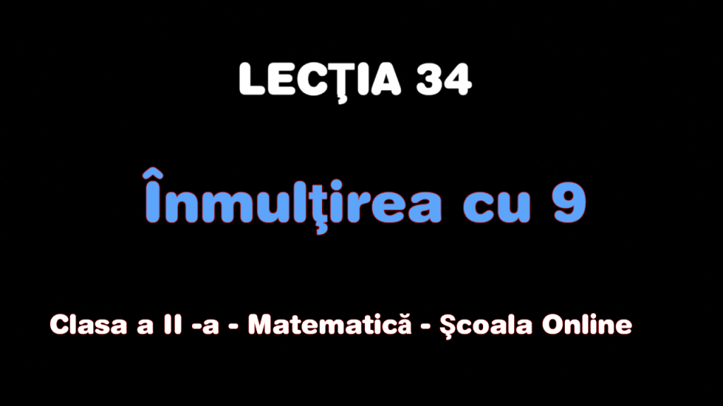 Lecția 34. Înmulțirea cu 9 – Matematică – Clasa a II-a