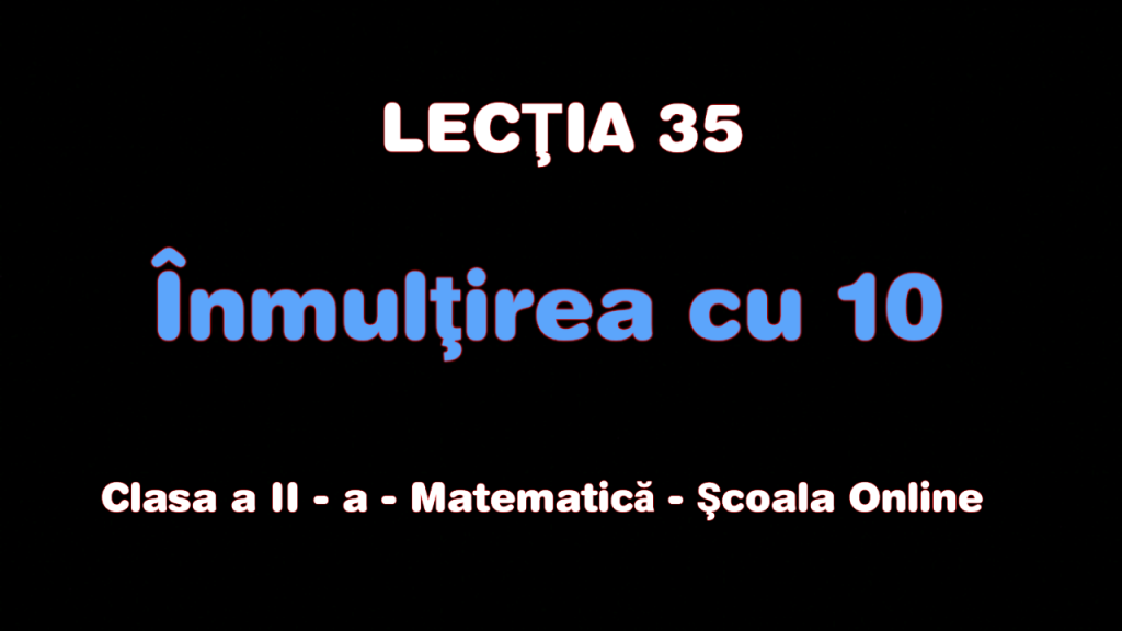 Lecția 35. Înmulțirea cu 10 – Matematică – Clasa a II-a